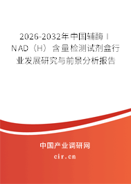 2026-2032年中國輔酶Ⅰ NAD(H)含量檢測試劑盒行業(yè)發(fā)展研究與前景分析報(bào)告 2026-2032年中國輔酶Ⅰ NAD(H)含量檢測試劑盒行業(yè)發(fā)展研究與前景分析報(bào)告