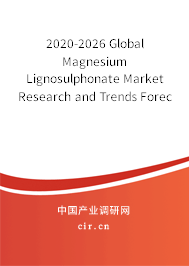 2020-2026 Global Magnesium Lignosulphonate Market Research and Trends Forecast Report 2020-2026 Global Magnesium Lignosulphonate Market Research and Trends Forecast Report