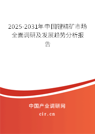 2025-2031年中國鋰精礦市場全面調(diào)研及發(fā)展趨勢分析報告