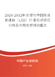 2026-2032年全球與中國限滑差速器（LSD）行業(yè)現(xiàn)狀研究分析及市場前景預(yù)測報告
