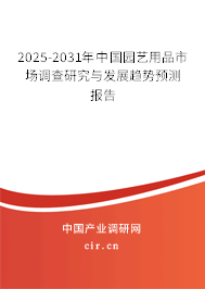 2025-2031年中國園藝用品市場調查研究與發(fā)展趨勢預測報告 2025-2031年中國園藝用品市場調查研究與發(fā)展趨勢預測報告
