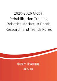 2020-2026 Global Rehabilitation Training Robotics Market In-Depth Research and Trends Forecast Report