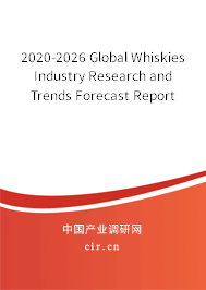 2020-2026 Global Whiskies Industry Research and Trends Forecast Report 2020-2026 Global Whiskies Industry Research and Trends Forecast Report