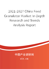 2021-2027 China Feed Granulator Market In-Depth Research and Trends Analysis Report