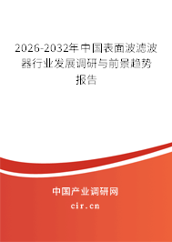 2026-2032年中國(guó)表面波濾波器行業(yè)發(fā)展調(diào)研與前景趨勢(shì)報(bào)告 2026-2032年中國(guó)表面波濾波器行業(yè)發(fā)展調(diào)研與前景趨勢(shì)報(bào)告