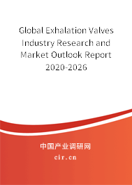 Global Exhalation Valves Industry Research and Market Outlook Report 2020-2026 Global Exhalation Valves Industry Research and Market Outlook Report 2020-2026