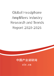 Global Headphone Amplifiers Industry Research and Trends Report 2020-2026