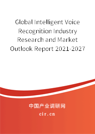 Global Intelligent Voice Recognition Industry Research and Market Outlook Report 2021-2027