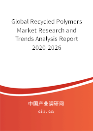 Global Recycled Polymers Market Research and Trends Analysis Report 2020-2026 Global Recycled Polymers Market Research and Trends Analysis Report 2020-2026