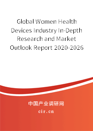 Global Women Health Devices Industry In-Depth Research and Market Outlook Report 2020-2026 Global Women Health Devices Industry In-Depth Research and Market Outlook Report 2020-2026