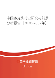 中國激光頭行業(yè)研究與前景分析報(bào)告（2026-2032年）
