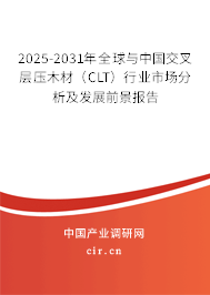 2025-2031年全球與中國交叉層壓木材(CLT)行業(yè)市場分析及發(fā)展前景報告 2025-2031年全球與中國交叉層壓木材(CLT)行業(yè)市場分析及發(fā)展前景報告