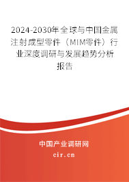 2024-2030年全球與中國(guó)金屬注射成型零件（MIM零件）行業(yè)深度調(diào)研與發(fā)展趨勢(shì)分析報(bào)告