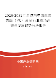 2026-2032年全球與中國(guó)聚碳酸酯（PC）合金行業(yè)市場(chǎng)調(diào)研與發(fā)展趨勢(shì)分析報(bào)告