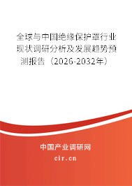 全球與中國絕緣保護罩行業(yè)現(xiàn)狀調研分析及發(fā)展趨勢預測報告（2026-2032年）
