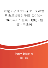 冷蔵ディスプレイケースの世界市場(chǎng)狀況と予測(cè)(2020~2026年):企業(yè)·地域·種類(lèi)·用途別 冷蔵ディスプレイケースの世界市場(chǎng)狀況と予測(cè)(2020~2026年):企業(yè)·地域·種類(lèi)·用途別