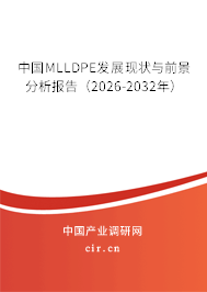 中國MLLDPE發(fā)展現(xiàn)狀與前景分析報(bào)告(2026-2032年) 中國MLLDPE發(fā)展現(xiàn)狀與前景分析報(bào)告(2026-2032年)