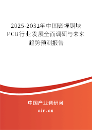 2025-2031年中國嵌埋銅塊PCB行業(yè)發(fā)展全面調(diào)研與未來趨勢(shì)預(yù)測(cè)報(bào)告