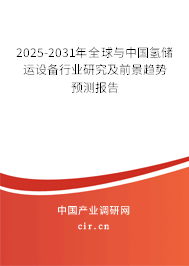 2025-2031年全球與中國氫儲運設備行業(yè)研究及前景趨勢預測報告