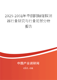 2025-2031年中國(guó)同軸鍺探測(cè)器行業(yè)研究與行業(yè)前景分析報(bào)告