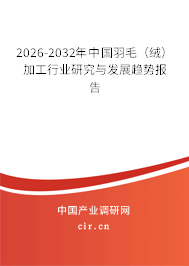 2026-2032年中國(guó)羽毛（絨）加工行業(yè)研究與發(fā)展趨勢(shì)報(bào)告