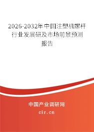 2026-2032年中國注塑機螺桿行業(yè)發(fā)展研及市場前景預(yù)測報告 2026-2032年中國注塑機螺桿行業(yè)發(fā)展研及市場前景預(yù)測報告