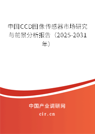 中國CCD圖像傳感器市場研究與前景分析報告（2025-2031年）