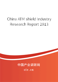 China ATM shield Industry Research Report 2013 China ATM shield Industry Research Report 2013