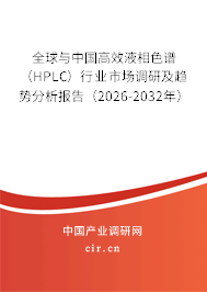 全球與中國高效液相色譜(HPLC)行業(yè)市場調(diào)研及趨勢分析報告(2026-2032年) 全球與中國高效液相色譜(HPLC)行業(yè)市場調(diào)研及趨勢分析報告(2026-2032年)