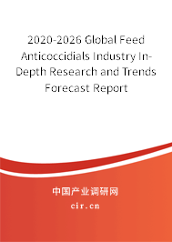 2020-2026 Global Feed Anticoccidials Industry In-Depth Research and Trends Forecast Report 2020-2026 Global Feed Anticoccidials Industry In-Depth Research and Trends Forecast Report