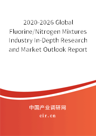 2020-2026 Global Fluorine/Nitrogen Mixtures Industry In-Depth Research and Market Outlook Report 2020-2026 Global Fluorine/Nitrogen Mixtures Industry In-Depth Research and Market Outlook Report