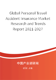 Global Personal Travel Accident Insurance Market Research and Trends Report 2021-2027 Global Personal Travel Accident Insurance Market Research and Trends Report 2021-2027