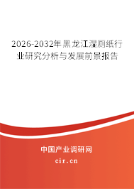 2026-2032年黑龍江濕廁紙行業(yè)研究分析與發(fā)展前景報(bào)告