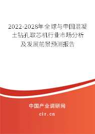 2022-2028年全球與中國混凝土鉆孔取芯機(jī)行業(yè)市場分析及發(fā)展前景預(yù)測報告
