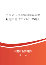 中國旅行社市場調(diào)研與前景趨勢報(bào)告（2023-2029年）
