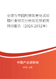 全球與中國耐臭氧老化試驗箱行業(yè)研究分析及前景趨勢預(yù)測報告（2026-2032年）