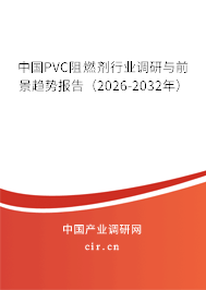 中國PVC阻燃劑行業(yè)調(diào)研與前景趨勢報告(2026-2032年) 中國PVC阻燃劑行業(yè)調(diào)研與前景趨勢報告(2026-2032年)