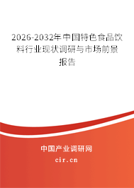 2026-2032年中國特色食品飲料行業(yè)現(xiàn)狀調(diào)研與市場前景報告 2026-2032年中國特色食品飲料行業(yè)現(xiàn)狀調(diào)研與市場前景報告