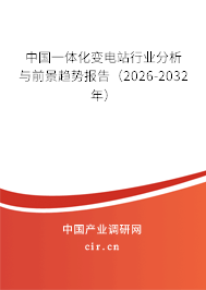 中國一體化變電站行業(yè)分析與前景趨勢報告(2026-2032年) 中國一體化變電站行業(yè)分析與前景趨勢報告(2026-2032年)