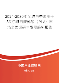 2024-2030年全球與中國用于3D打印的聚乳酸(PLA)市場全面調(diào)研與發(fā)展趨勢報告 2024-2030年全球與中國用于3D打印的聚乳酸(PLA)市場全面調(diào)研與發(fā)展趨勢報告