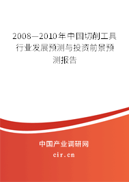 2008—2010年中國切削工具行業(yè)發(fā)展預(yù)測與投資前景預(yù)測報(bào)告 2008—2010年中國切削工具行業(yè)發(fā)展預(yù)測與投資前景預(yù)測報(bào)告