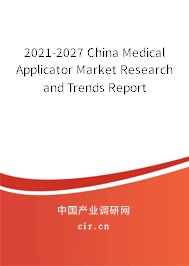 2021-2027 China Medical Applicator Market Research and Trends Report 2021-2027 China Medical Applicator Market Research and Trends Report