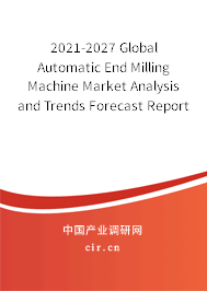 2021-2027 Global Automatic End Milling Machine Market Analysis and Trends Forecast Report 2021-2027 Global Automatic End Milling Machine Market Analysis and Trends Forecast Report