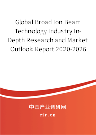 Global Broad Ion Beam Technology Industry In-Depth Research and Market Outlook Report 2020-2026 Global Broad Ion Beam Technology Industry In-Depth Research and Market Outlook Report 2020-2026