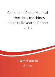 Global and China Medical Lithotripsy machines Industry Research Report 2013 Global and China Medical Lithotripsy machines Industry Research Report 2013