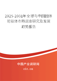 2025-2031年全球與中國固體前驅(qū)體市場調(diào)查研究及發(fā)展趨勢(shì)報(bào)告 2025-2031年全球與中國固體前驅(qū)體市場調(diào)查研究及發(fā)展趨勢(shì)報(bào)告