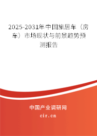 2025-2031年中國旅居車(房車)市場現(xiàn)狀與前景趨勢預(yù)測報告 2025-2031年中國旅居車(房車)市場現(xiàn)狀與前景趨勢預(yù)測報告