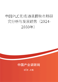 中國PLC無線通訊模塊市場研究分析與發(fā)展趨勢(2024-2030年) 中國PLC無線通訊模塊市場研究分析與發(fā)展趨勢(2024-2030年)
