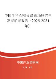 中國手持GPS設(shè)備市場研究與發(fā)展前景報(bào)告（2025-2031年）