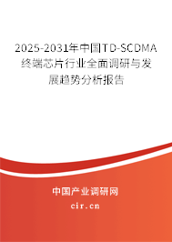 2025-2031年中國(guó)TD-SCDMA終端芯片行業(yè)全面調(diào)研與發(fā)展趨勢(shì)分析報(bào)告 2025-2031年中國(guó)TD-SCDMA終端芯片行業(yè)全面調(diào)研與發(fā)展趨勢(shì)分析報(bào)告
